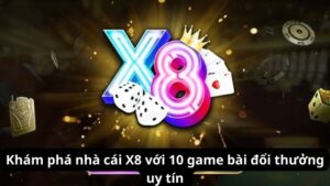 Khám phá nhà cái X8 với 10 game bài đổi thưởng uy tín 