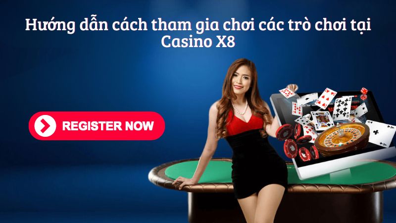 Hướng dẫn cách tham gia chơi các trò chơi tại casino X8