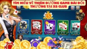 Tìm hiểu về thiên đường game bài đổi thưởng tại X8 Club